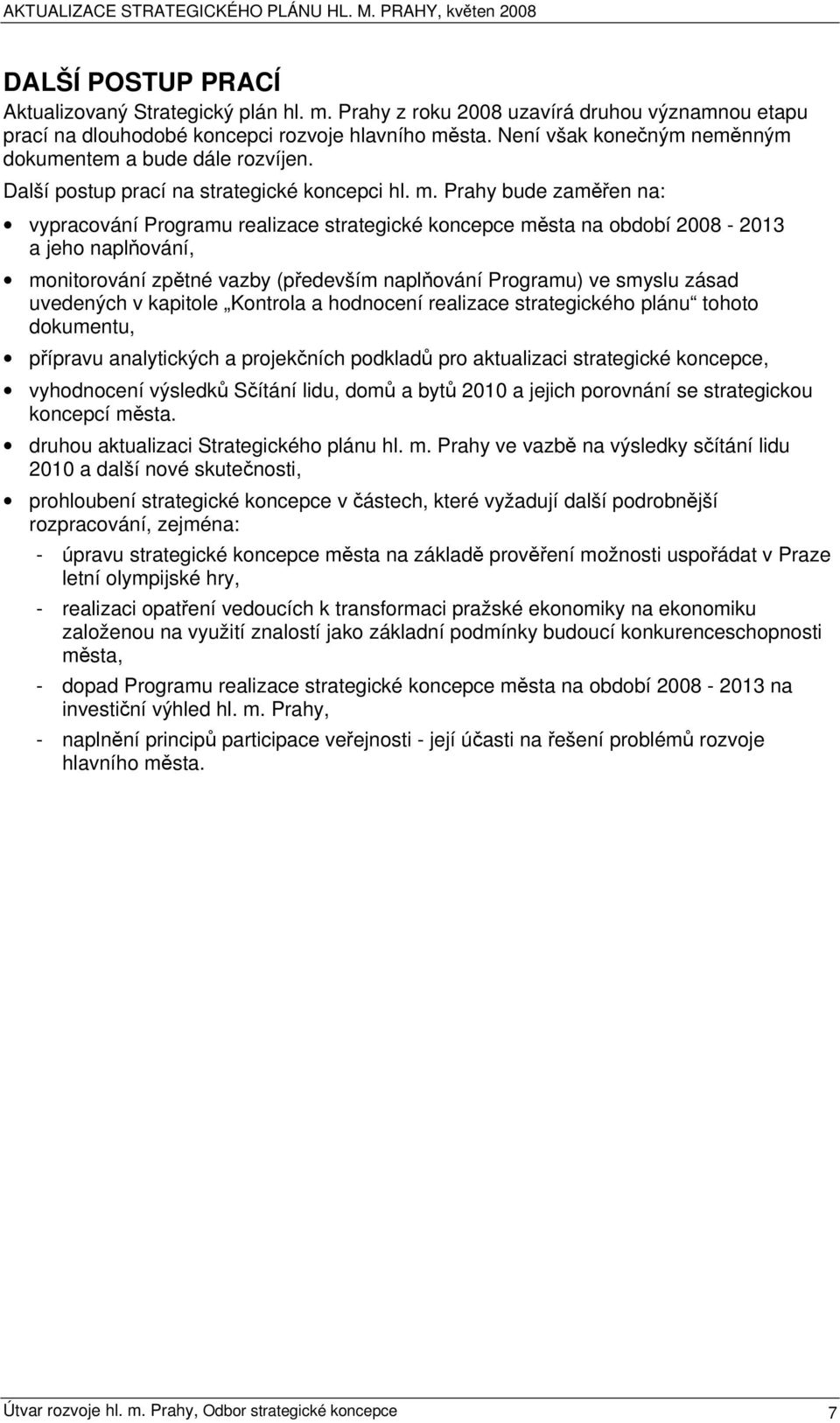 Prahy bude zaměřen na: vypracování Programu realizace strategické koncepce města na období 2008-2013 a jeho naplňování, monitorování zpětné vazby (především naplňování Programu) ve smyslu zásad