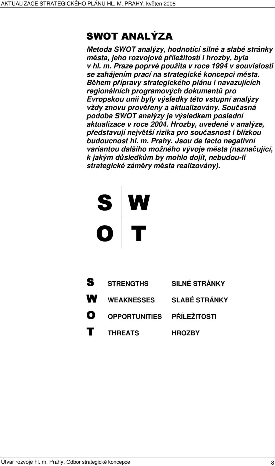 Současná podoba SWOT analýzy je výsledkem poslední aktualizace v roce 2004. Hrozby, uvedené v analýze, představují největší rizika pro současnost i blízkou budoucnost hl. m. Prahy.