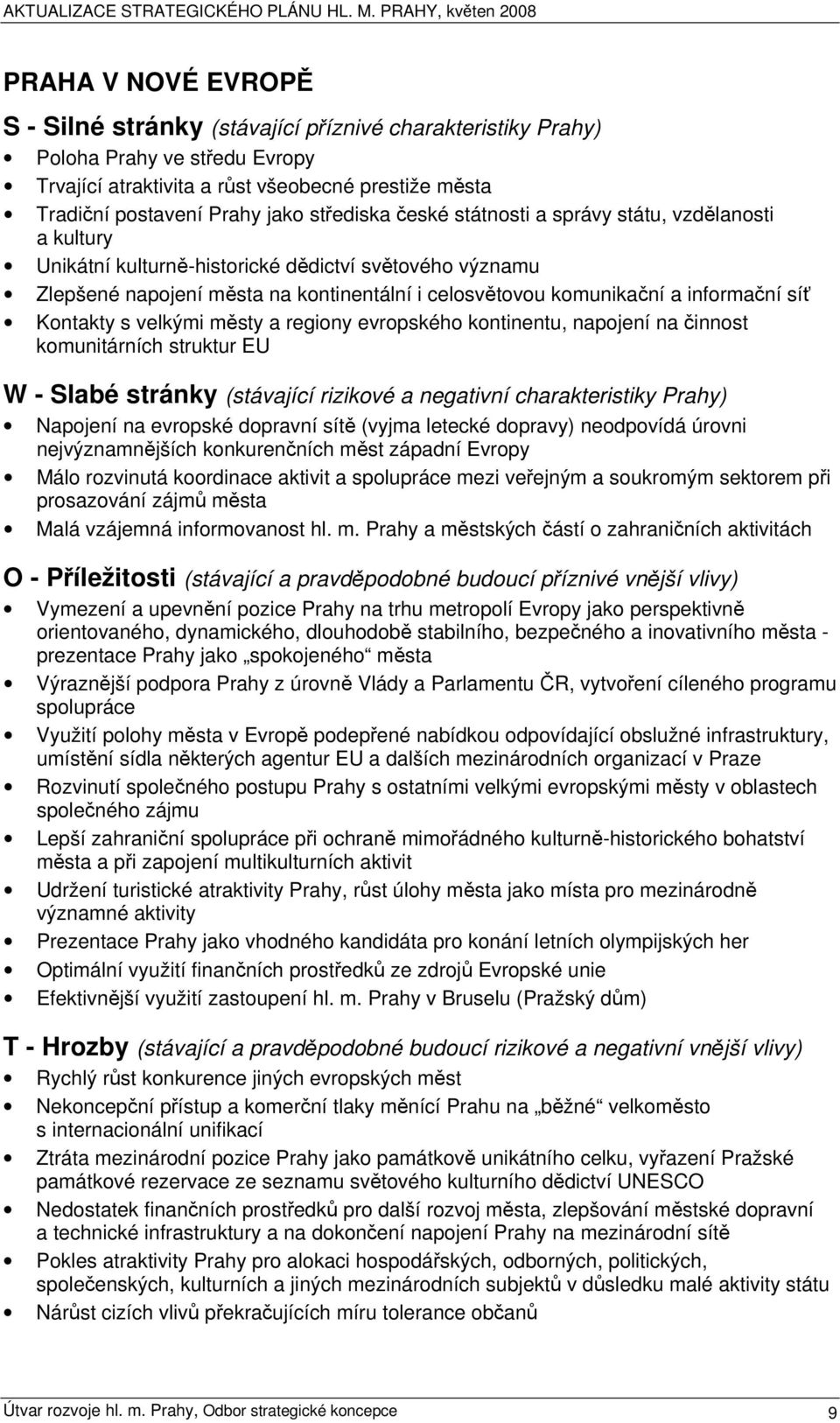 informační síť Kontakty s velkými městy a regiony evropského kontinentu, napojení na činnost komunitárních struktur EU W - Slabé stránky (stávající rizikové a negativní charakteristiky Prahy)