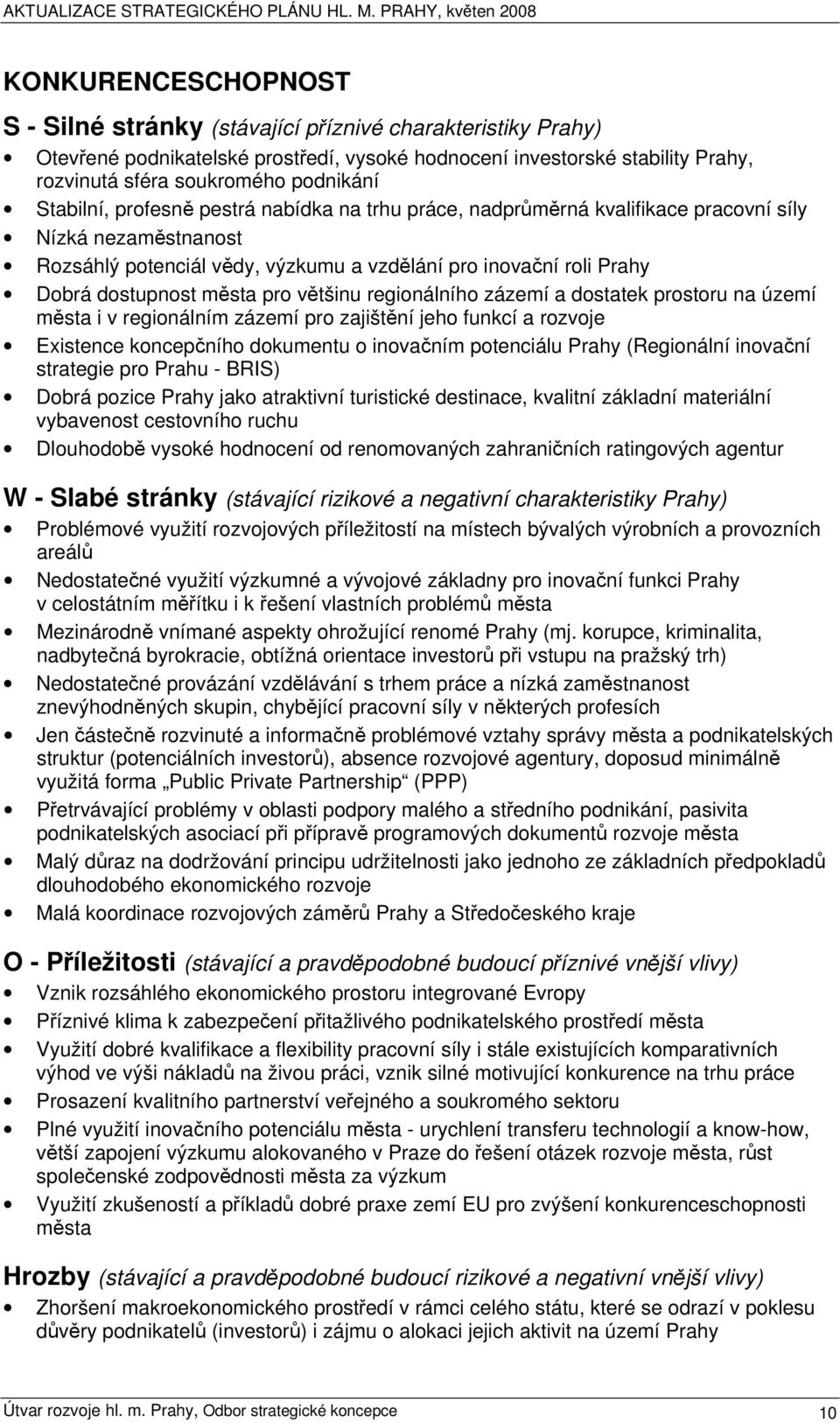 pro většinu regionálního zázemí a dostatek prostoru na území města i v regionálním zázemí pro zajištění jeho funkcí a rozvoje Existence koncepčního dokumentu o inovačním potenciálu Prahy (Regionální