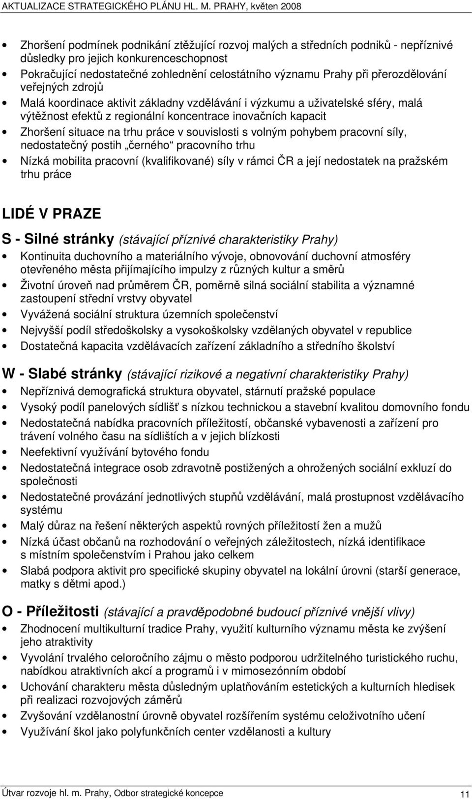 práce v souvislosti s volným pohybem pracovní síly, nedostatečný postih černého pracovního trhu Nízká mobilita pracovní (kvalifikované) síly v rámci ČR a její nedostatek na pražském trhu práce LIDÉ V