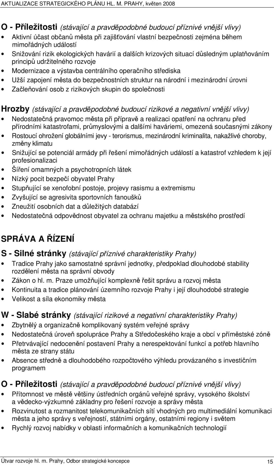 struktur na národní i mezinárodní úrovni Začleňování osob z rizikových skupin do společnosti Hrozby (stávající a pravděpodobné budoucí rizikové a negativní vnější vlivy) Nedostatečná pravomoc města