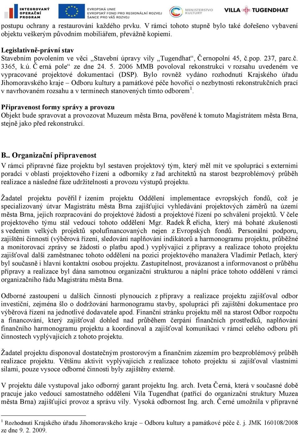 2006 MMB povoloval rekonstrukci v rozsahu uvedeném ve vypracované projektové dokumentaci (DSP).