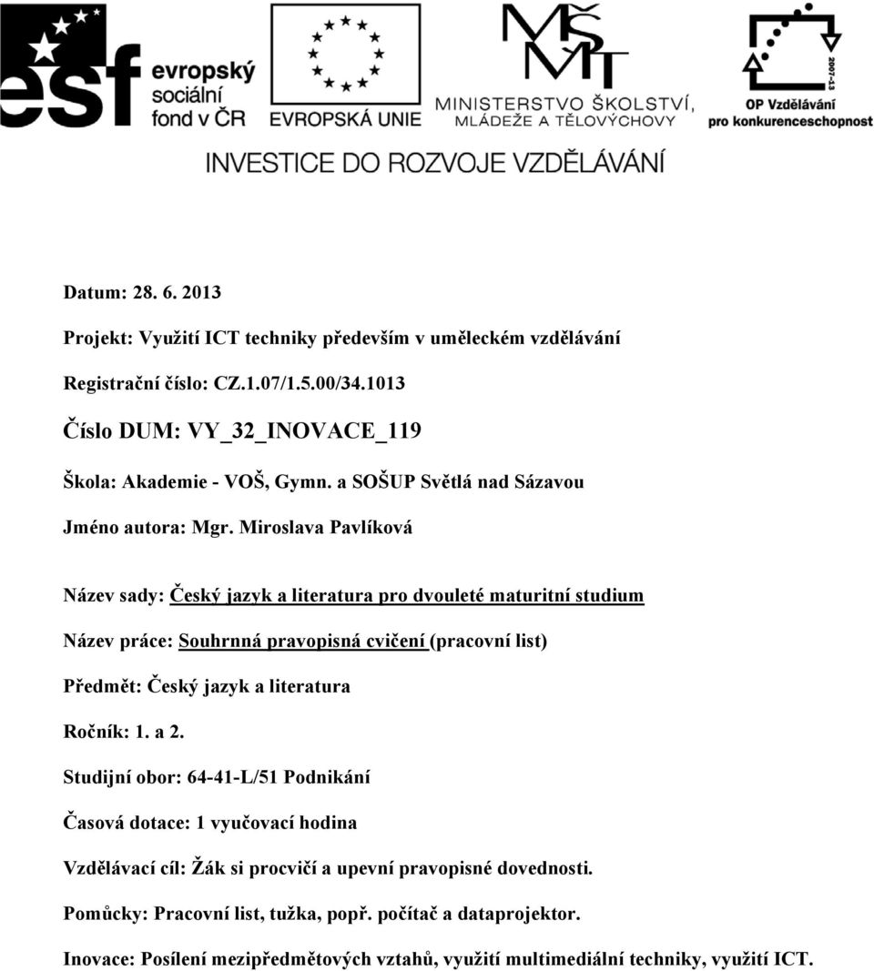 Miroslava Pavlíková Název sady: Český jazyk a literatura pro dvouleté maturitní studium Název práce: Souhrnná pravopisná cvičení (pracovní list) Předmět: Český jazyk a