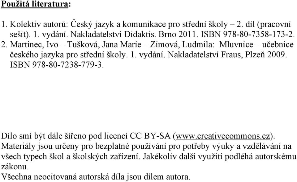 Nakladatelství Fraus, Plzeň 2009. ISBN 978-80-7238-779-3. Dílo smí být dále šířeno pod licencí CC BY-SA (www.creativecommons.cz).