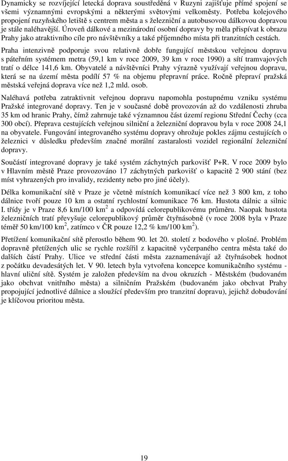 Úroveň dálkové a mezinárodní osobní dopravy by měla přispívat k obrazu Prahy jako atraktivního cíle pro návštěvníky a také příjemného místa při tranzitních cestách.