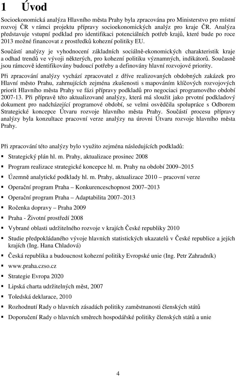 Součástí analýzy je vyhodnocení základních sociálně-ekonomických charakteristik kraje a odhad trendů ve vývoji některých, pro kohezní politiku významných, indikátorů.