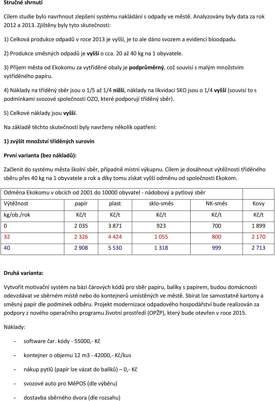 3) Příjem města od Ekokomu za vytříděné obaly je podprůměrný, což souvisí s malým množstvím vytříděného papíru.