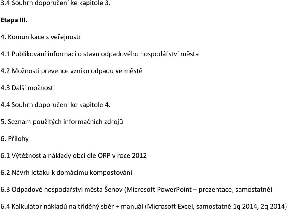 4 Souhrn doporučení ke kapitole 4. 5. Seznam použitých informačních zdrojů 6. Přílohy 6.1 Výtěžnost a náklady obcí dle ORP v roce 2012 6.