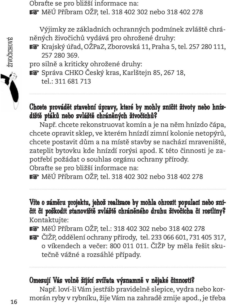 257 280 111, 257 280 369. pro silně a kriticky ohrožené druhy: Správa CHKO Český kras, Karlštejn 85, 267 18, tel.