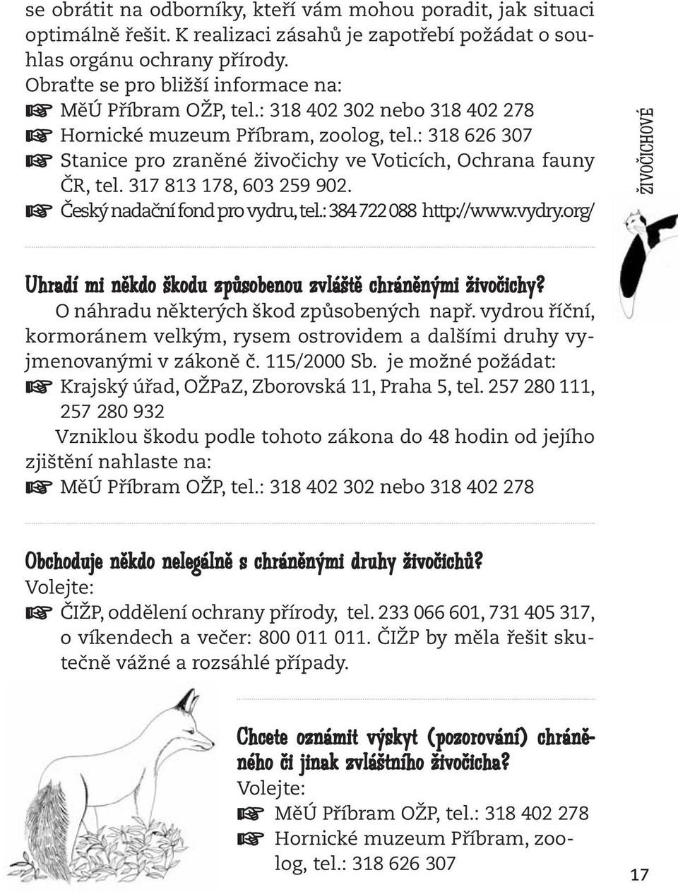 : 318 626 307 Stanice pro zraněné živočichy ve Voticích, Ochrana fauny ČR, tel. 317 813 178, 603 259 902. Český nadační fond pro vydru, tel.: 384 722 088 http://www.vydry.