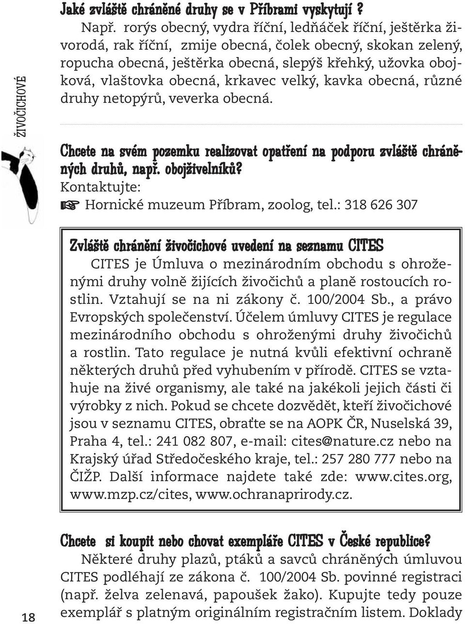 krkavec velký, kavka obecná, různé druhy netopýrů, veverka obecná. Chcete na svém pozemku realizovat opatření na podporu zvláště chráněných druhů, např. obojživelníků?