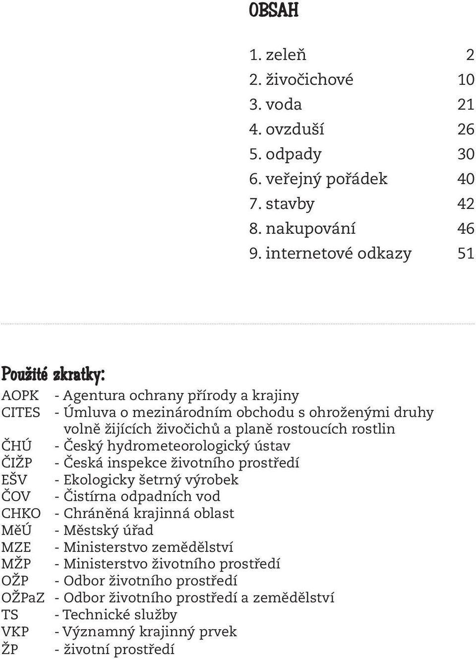 rostlin ČHÚ - Český hydrometeorologický ústav ČIŽP - Česká inspekce životního prostředí EŠV - Ekologicky šetrný výrobek ČOV - Čistírna odpadních vod CHKO - Chráněná krajinná oblast