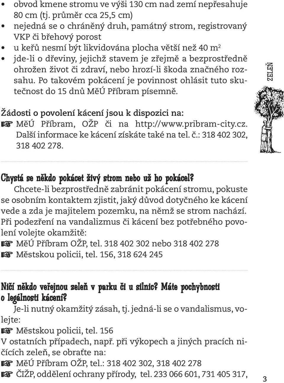 bezprostředně ohrožen život či zdraví, nebo hrozí-li škoda značného rozsahu. Po takovém pokácení je povinnost ohlásit tuto skutečnost do 15 dnů MěÚ Příbram písemně.