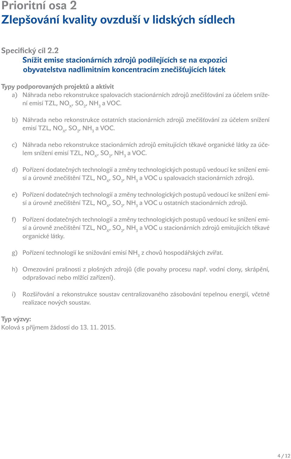 za účelem snížení emisí TZL, NO X, SO 2, NH 3 a VOC. b) Náhrada nebo rekonstrukce ostatních stacionárních zdrojů znečišťování za účelem snížení emisí TZL, NO X, SO 2, NH 3 a VOC.