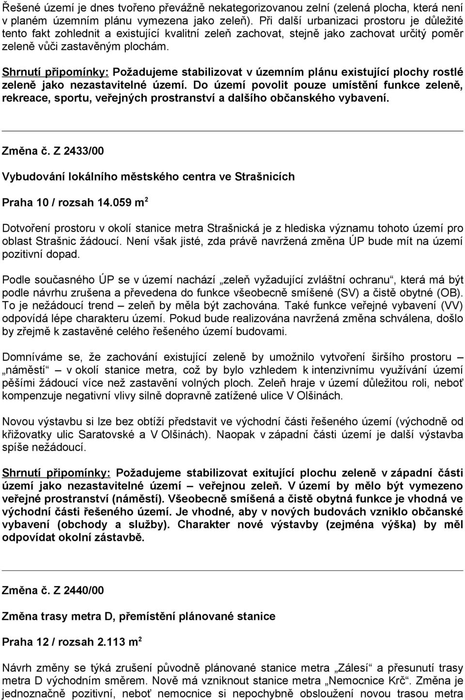 Shrnutí připomínky: Požadujeme stabilizovat v územním plánu existující plochy rostlé zeleně jako nezastavitelné území.