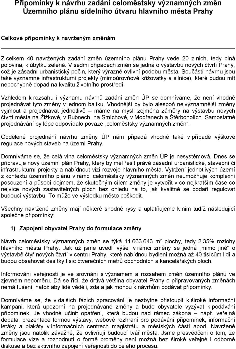 Součástí návrhu jsou také významné infrastrukturní projekty (mimoúrovňové křižovatky a silnice), které budou mít nepochybně dopad na kvalitu životního prostředí.