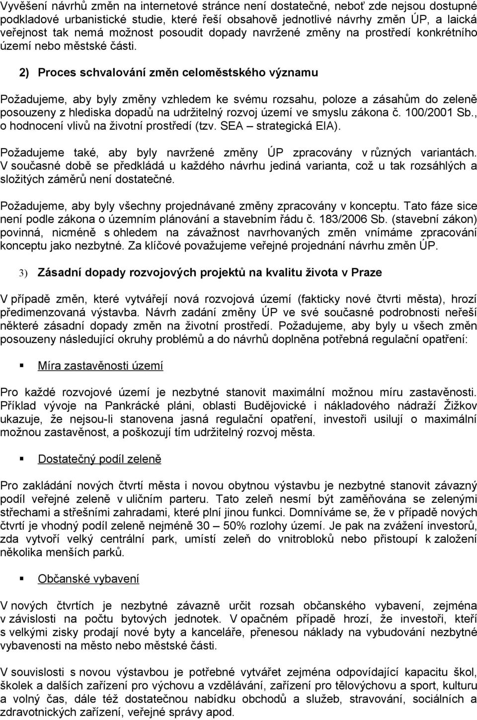 2) Proces schvalování změn celoměstského významu Požadujeme, aby byly změny vzhledem ke svému rozsahu, poloze a zásahům do zeleně posouzeny z hlediska dopadů na udržitelný rozvoj území ve smyslu