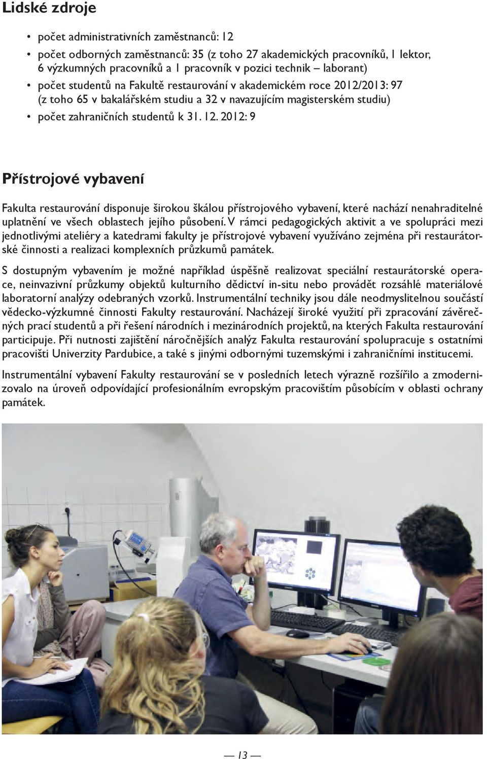 2012: 9 Přístrojové vybavení Fakulta restaurování disponuje širokou škálou přístrojového vybavení, které nachází nenahraditelné uplatnění ve všech oblastech jejího působení.