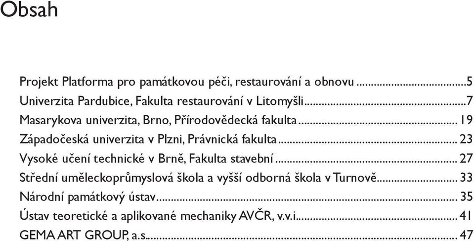 .. 19 Západočeská univerzita v Plzni, Právnická fakulta... 23 Vysoké učení technické v Brně, Fakulta stavební.