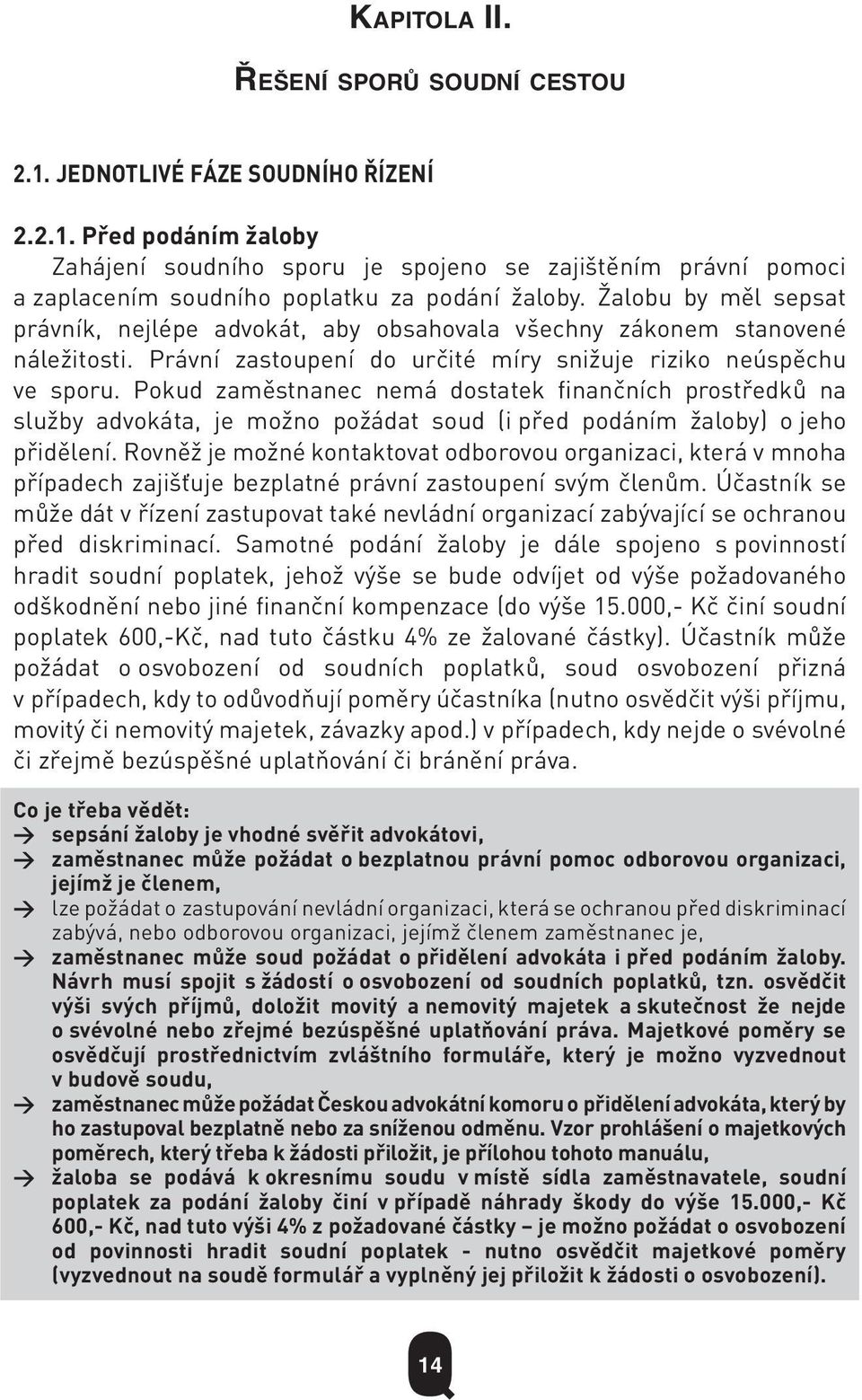 Pokud zaměstnanec nemá dostatek finančních prostředků na služby advokáta, je možno požádat soud (i před podáním žaloby) o jeho přidělení.