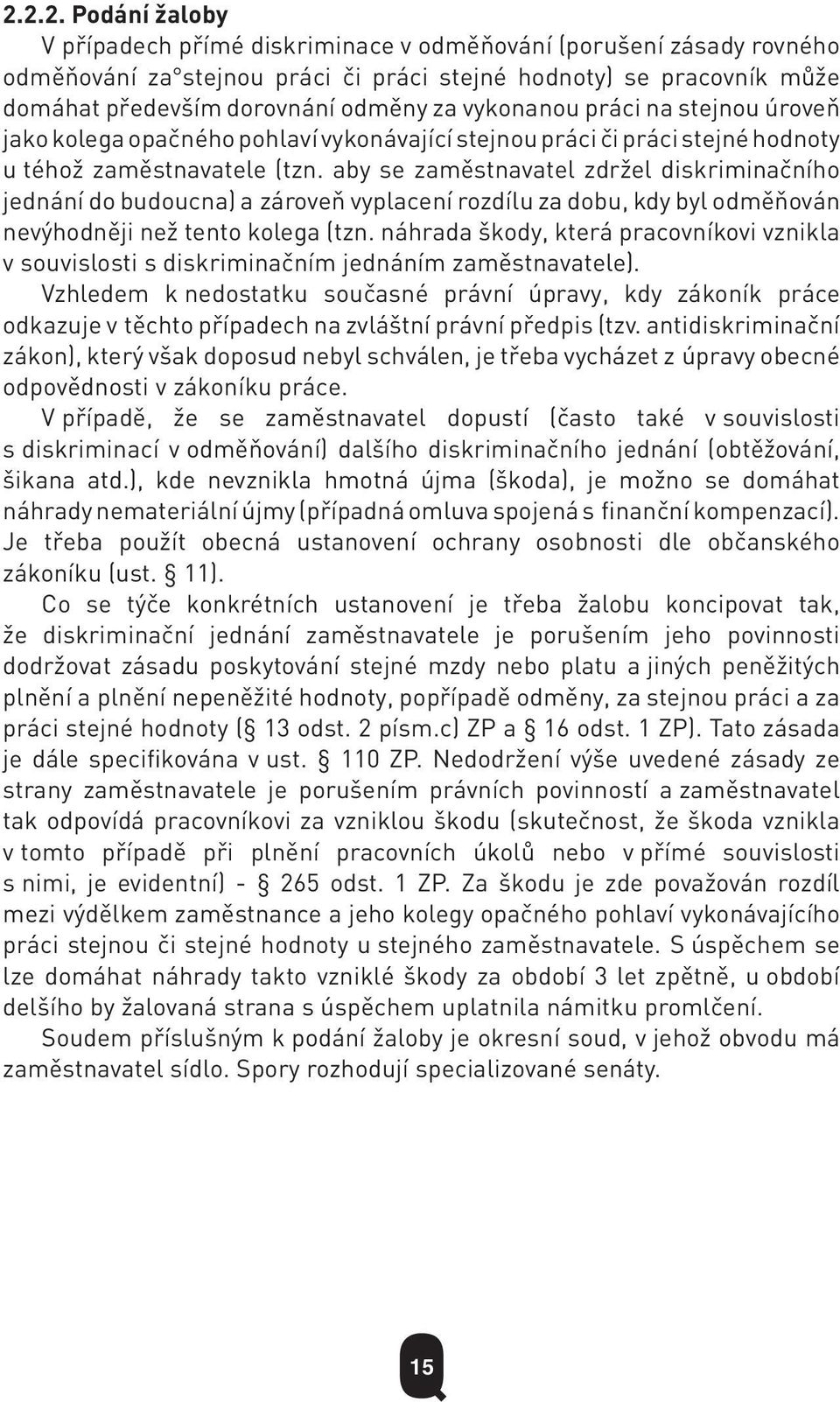 aby se zaměstnavatel zdržel diskriminačního jednání do budoucna) a zároveň vyplacení rozdílu za dobu, kdy byl odměňován nevýhodněji než tento kolega (tzn.