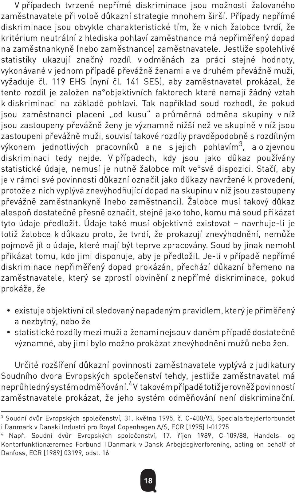 zaměstnavatele. Jestliže spolehlivé statistiky ukazují značný rozdíl v odměnách za práci stejné hodnoty, vykonávané v jednom případě převážně ženami a ve druhém převážně muži, vyžaduje čl.