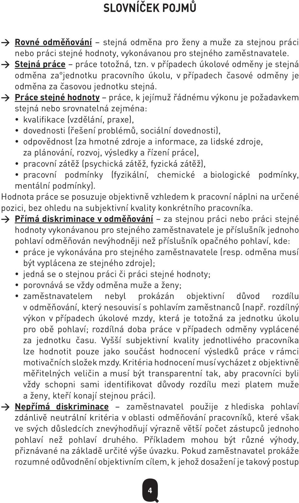 > Práce stejné hodnoty práce, k jejímuž řádnému výkonu je požadavkem stejná nebo srovnatelná zejména: kvalifikace (vzdělání, praxe), dovednosti (řešení problémů, sociální dovednosti), odpovědnost (za