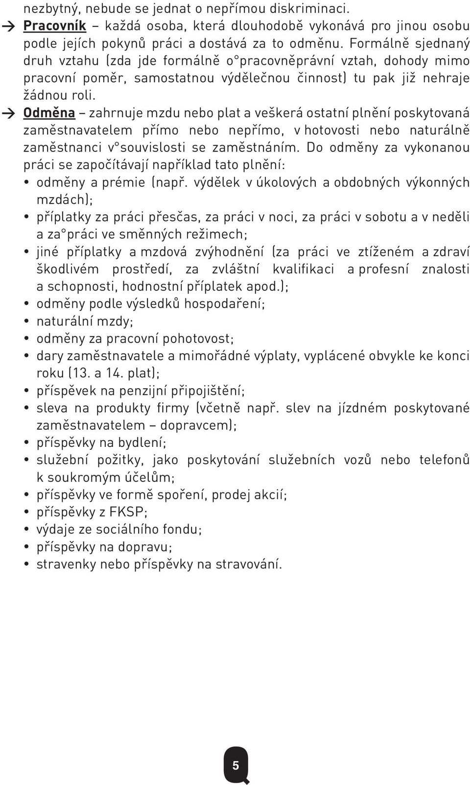 > Odměna zahrnuje mzdu nebo plat a veškerá ostatní plnění poskytovaná zaměstnavatelem přímo nebo nepřímo, v hotovosti nebo naturálně zaměstnanci v souvislosti se zaměstnáním.