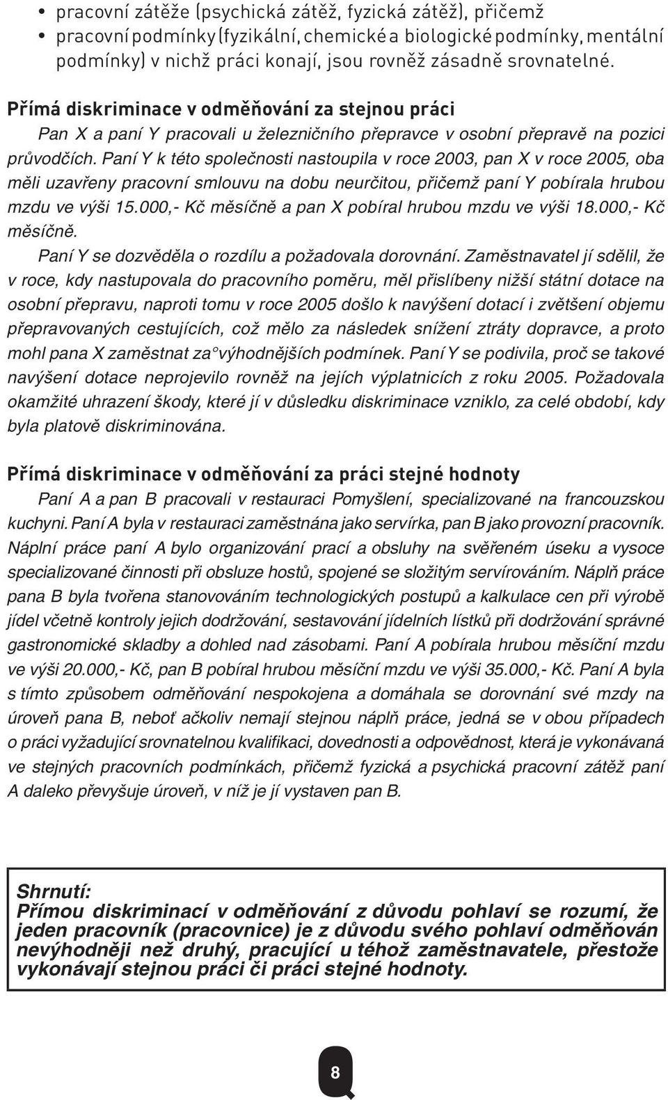 Paní Y k této společnosti nastoupila v roce 2003, pan X v roce 2005, oba měli uzavřeny pracovní smlouvu na dobu neurčitou, přičemž paní Y pobírala hrubou mzdu ve výši 15.