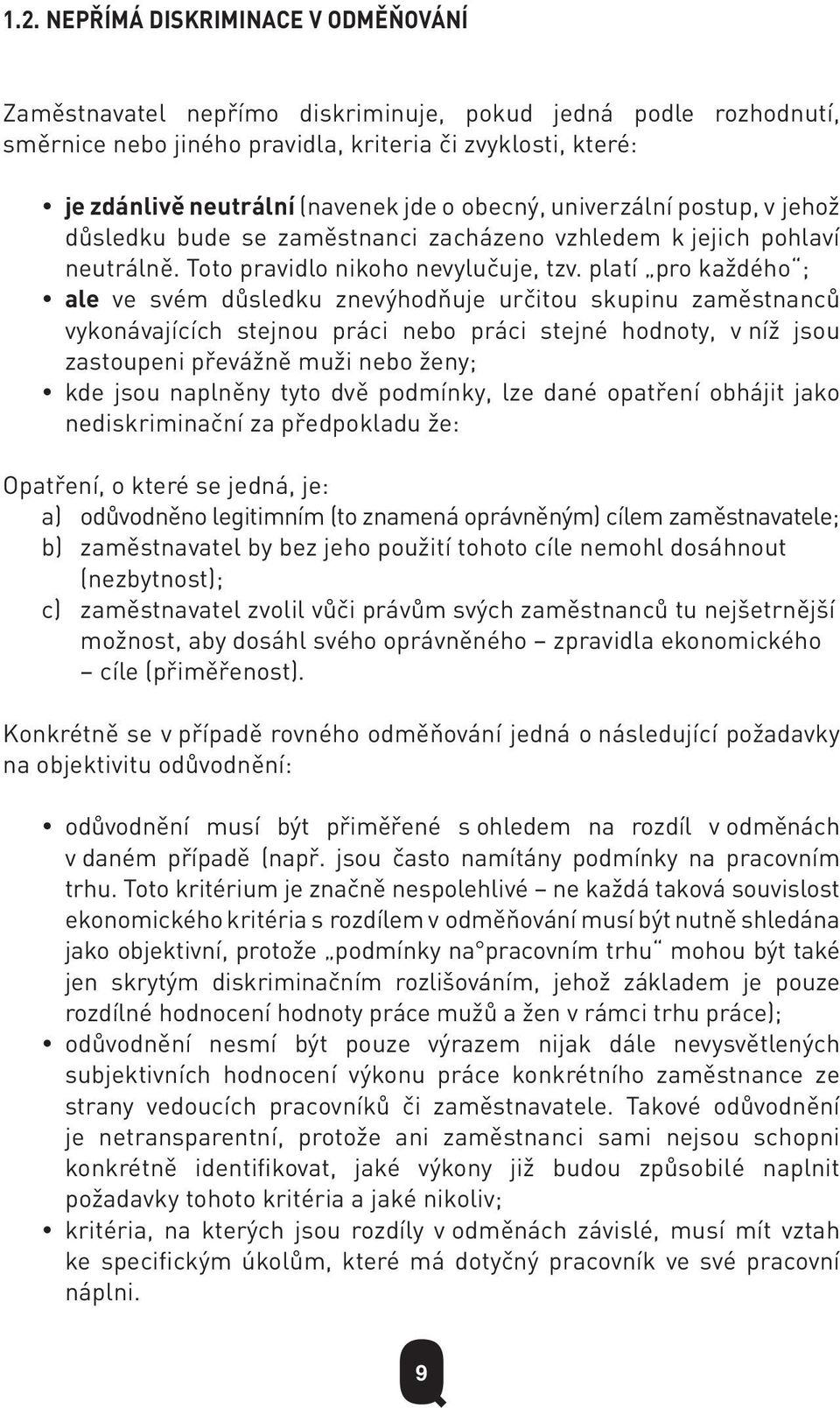 platí pro každého ; ale ve svém důsledku znevýhodňuje určitou skupinu zaměstnanců vykonávajících stejnou práci nebo práci stejné hodnoty, v níž jsou zastoupeni převážně muži nebo ženy; kde jsou