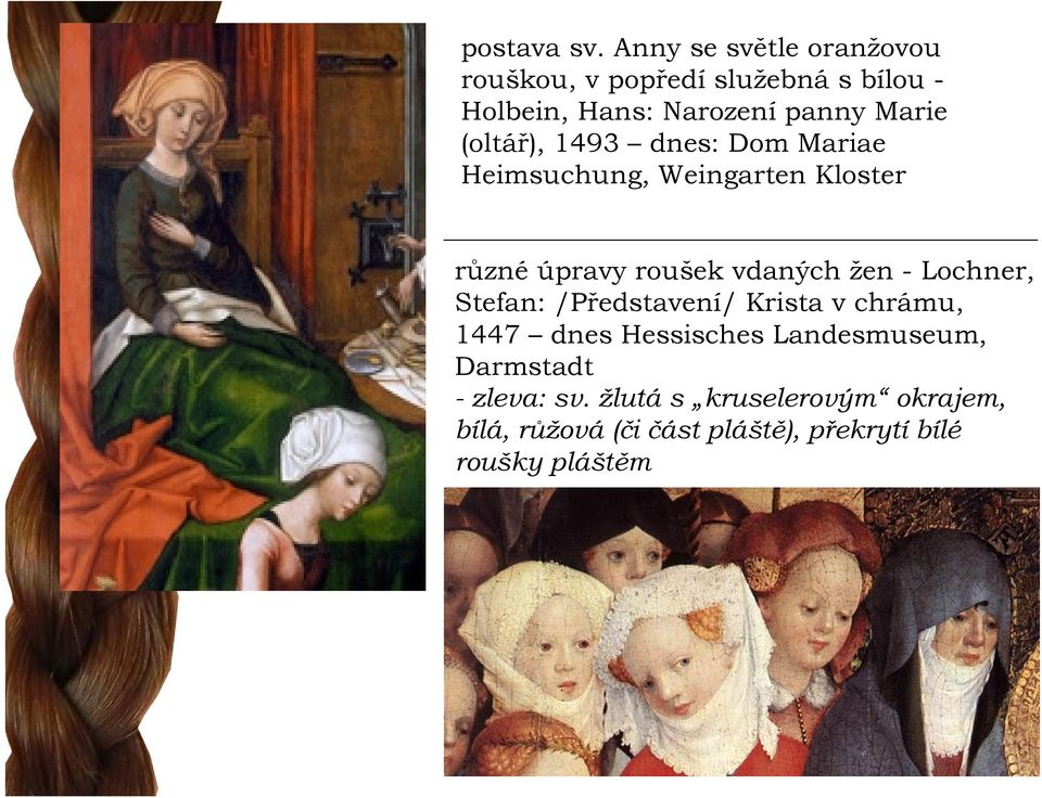 (oltář), 1493 dnes: Dom Mariae Heimsuchung, Weingarten Kloster různé úpravy roušek vdaných žen -