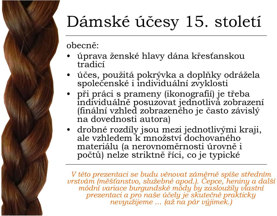 třeba individuálně posuzovat jednotlivá zobrazení (finální vzhled zobrazeného je často závislý na dovednosti autora) drobné rozdíly jsou mezi jednotlivými kraji, ale vzhledem k