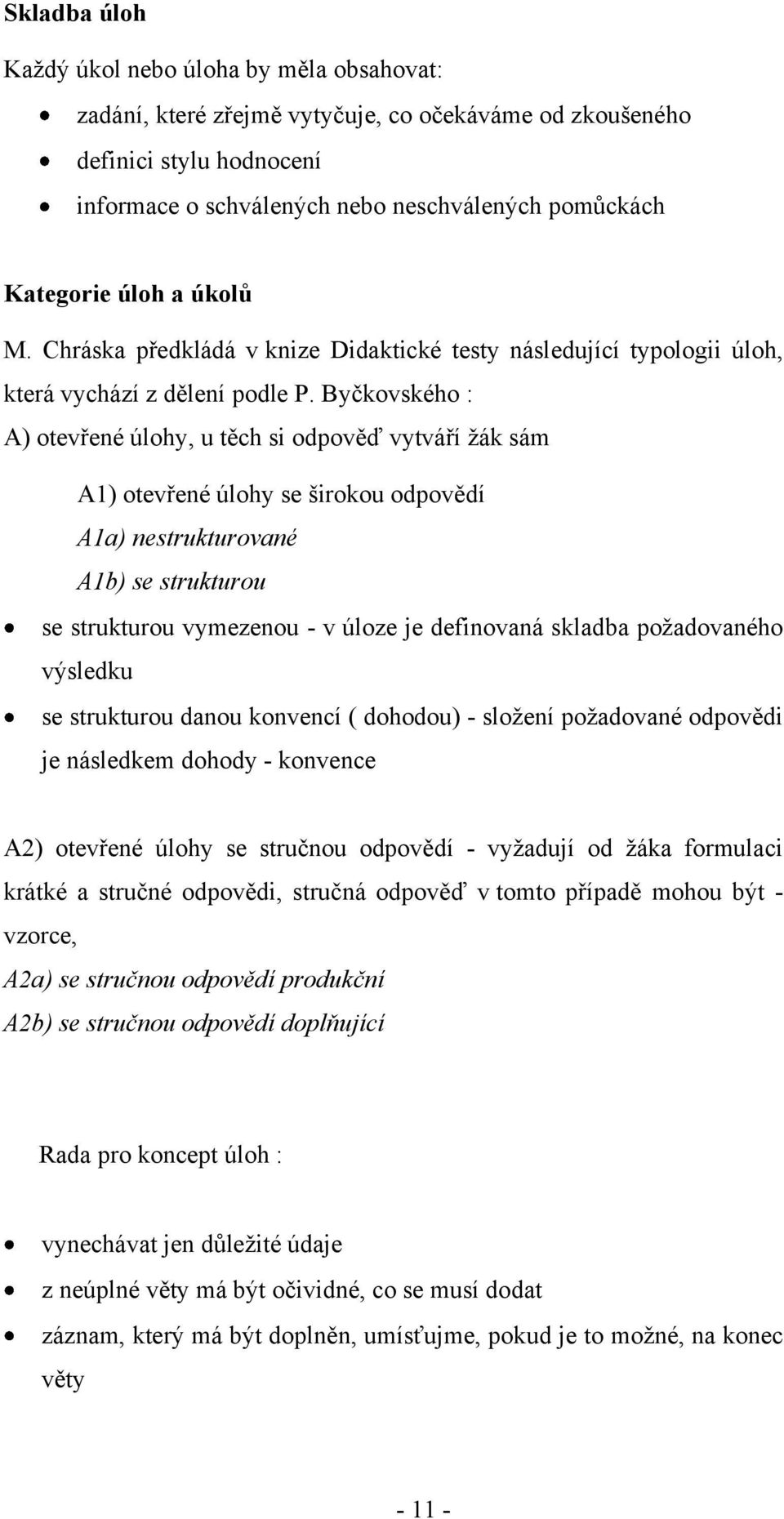 Byčkovského : A) otevřené úlohy, u těch si odpověď vytváří ţák sám A1) otevřené úlohy se širokou odpovědí A1a) nestrukturované A1b) se strukturou se strukturou vymezenou - v úloze je definovaná