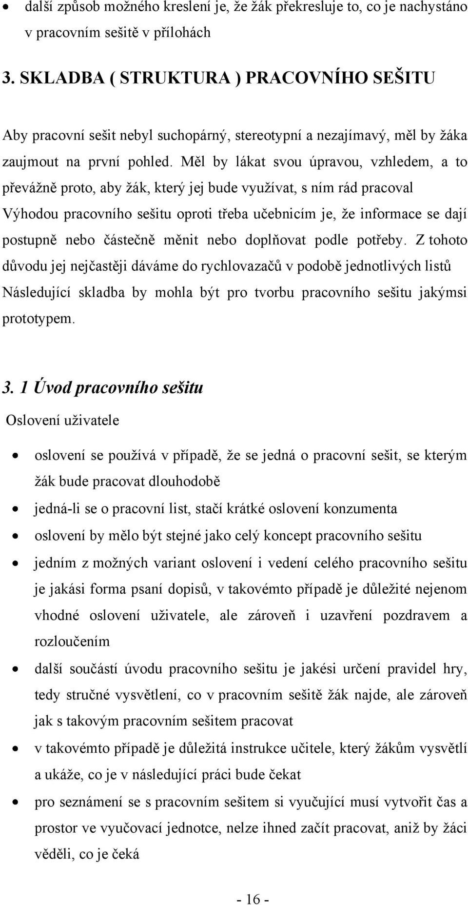 Měl by lákat svou úpravou, vzhledem, a to převáţně proto, aby ţák, který jej bude vyuţívat, s ním rád pracoval Výhodou pracovního sešitu oproti třeba učebnicím je, ţe informace se dají postupně nebo