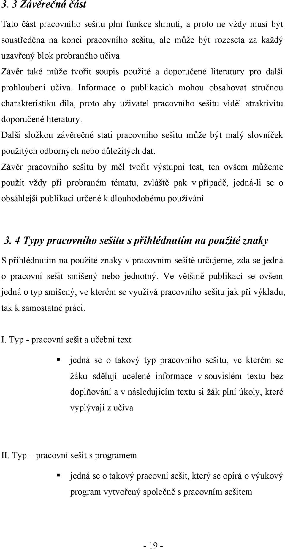 Informace o publikacích mohou obsahovat stručnou charakteristiku díla, proto aby uţivatel pracovního sešitu viděl atraktivitu doporučené literatury.