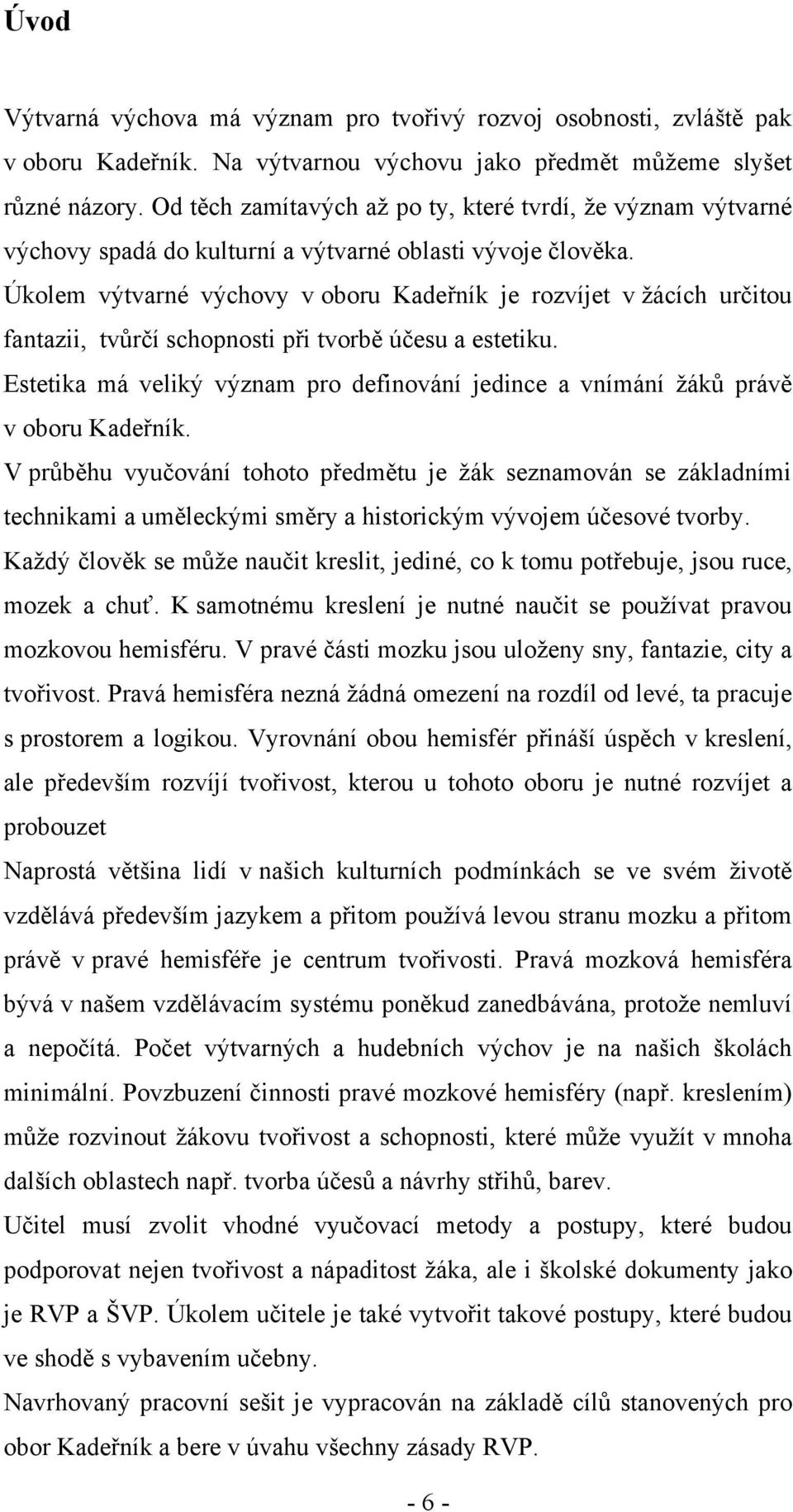 Úkolem výtvarné výchovy v oboru Kadeřník je rozvíjet v ţácích určitou fantazii, tvŧrčí schopnosti při tvorbě účesu a estetiku.