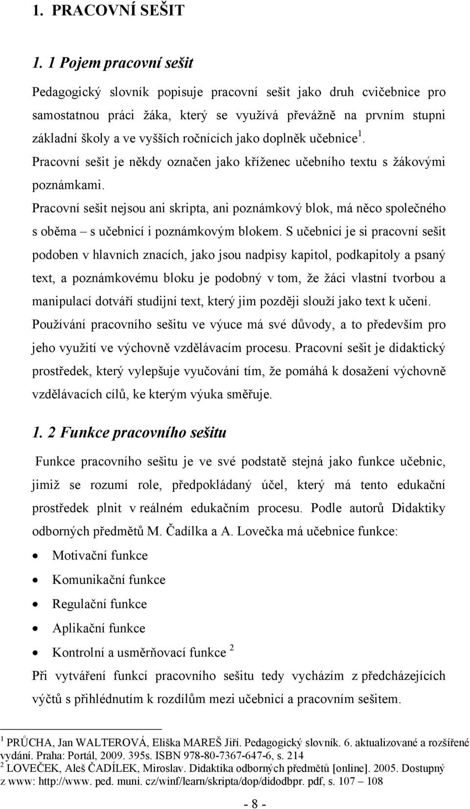 jako doplněk učebnice 1. Pracovní sešit je někdy označen jako kříţenec učebního textu s ţákovými poznámkami.