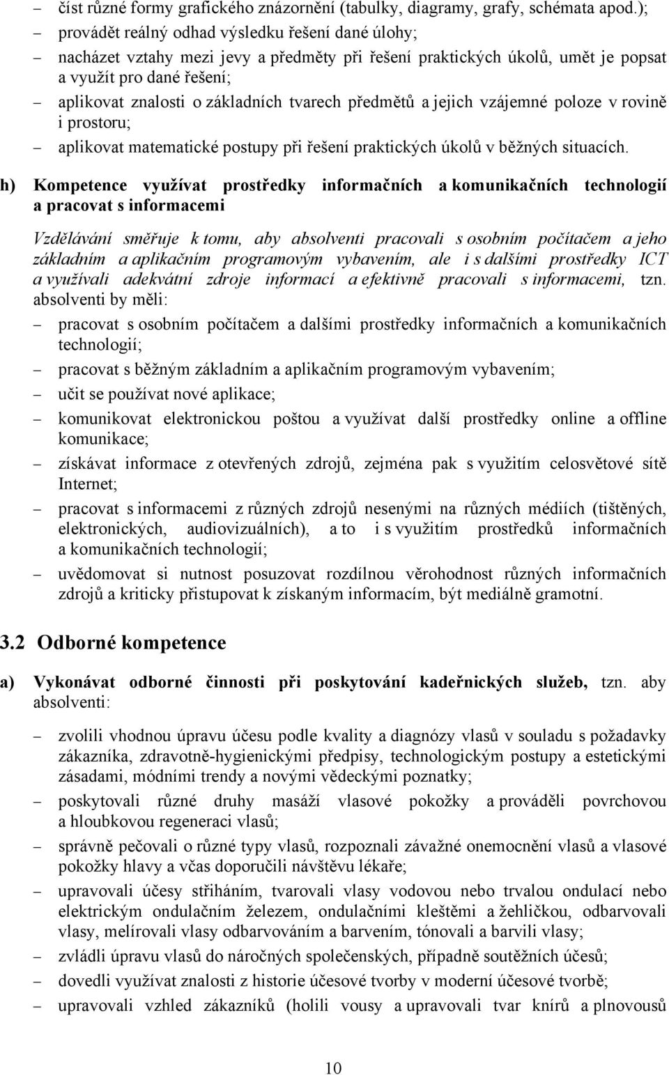 tvarech předmětů a jejich vzájemné poloze v rovině i prostoru; aplikovat matematické postupy při řešení praktických úkolů v běžných situacích.