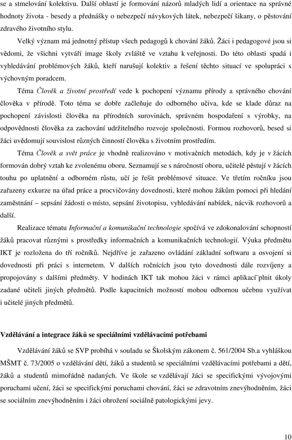 Velký význam má jednotný přístup všech pedagogů k chování žáků. Žáci i pedagogové jsou si vědomi, že všichni vytváří image školy zvláště ve vztahu k veřejnosti.