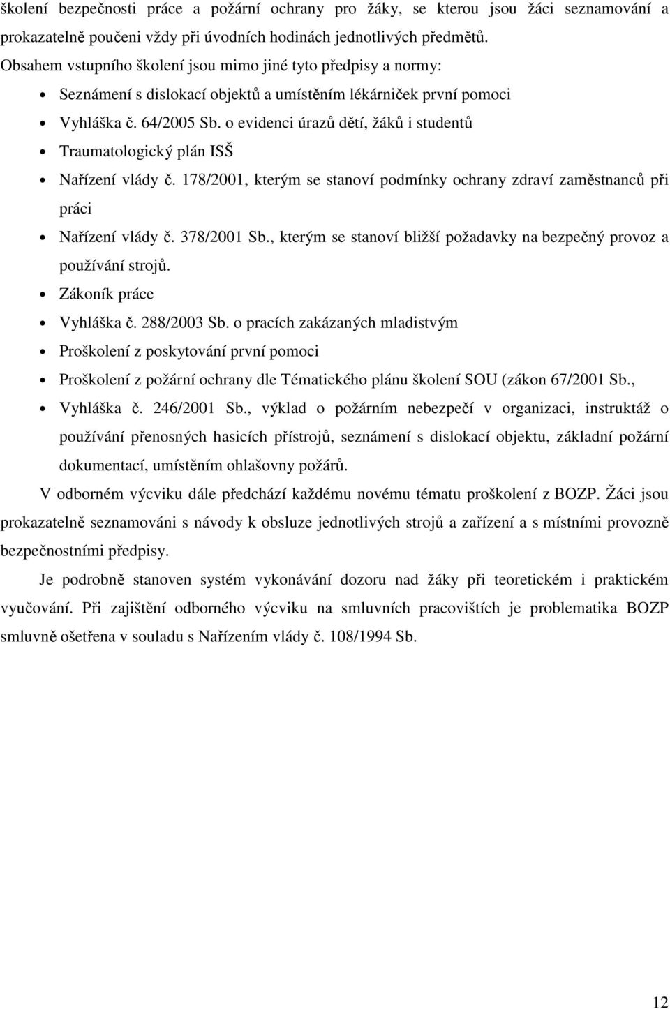 o evidenci úrazů dětí, žáků i studentů Traumatologický plán ISŠ Nařízení vlády č. 178/2001, kterým se stanoví podmínky ochrany zdraví zaměstnanců při práci Nařízení vlády č. 378/2001 Sb.