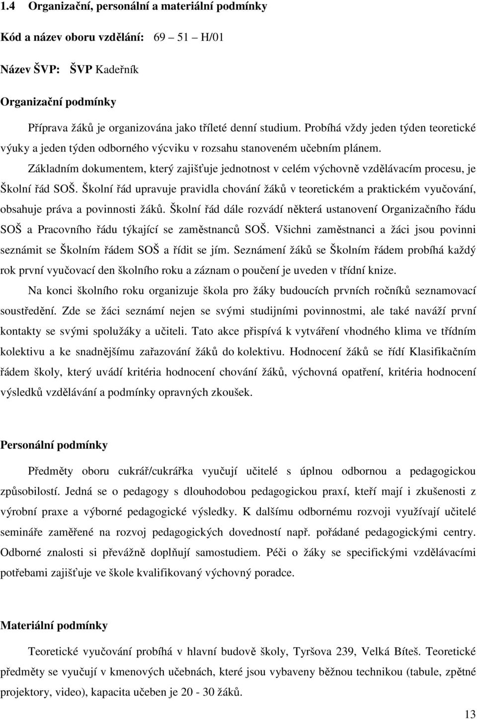 Základním dokumentem, který zajišťuje jednotnost v celém výchovně vzdělávacím procesu, je Školní řád SOŠ.