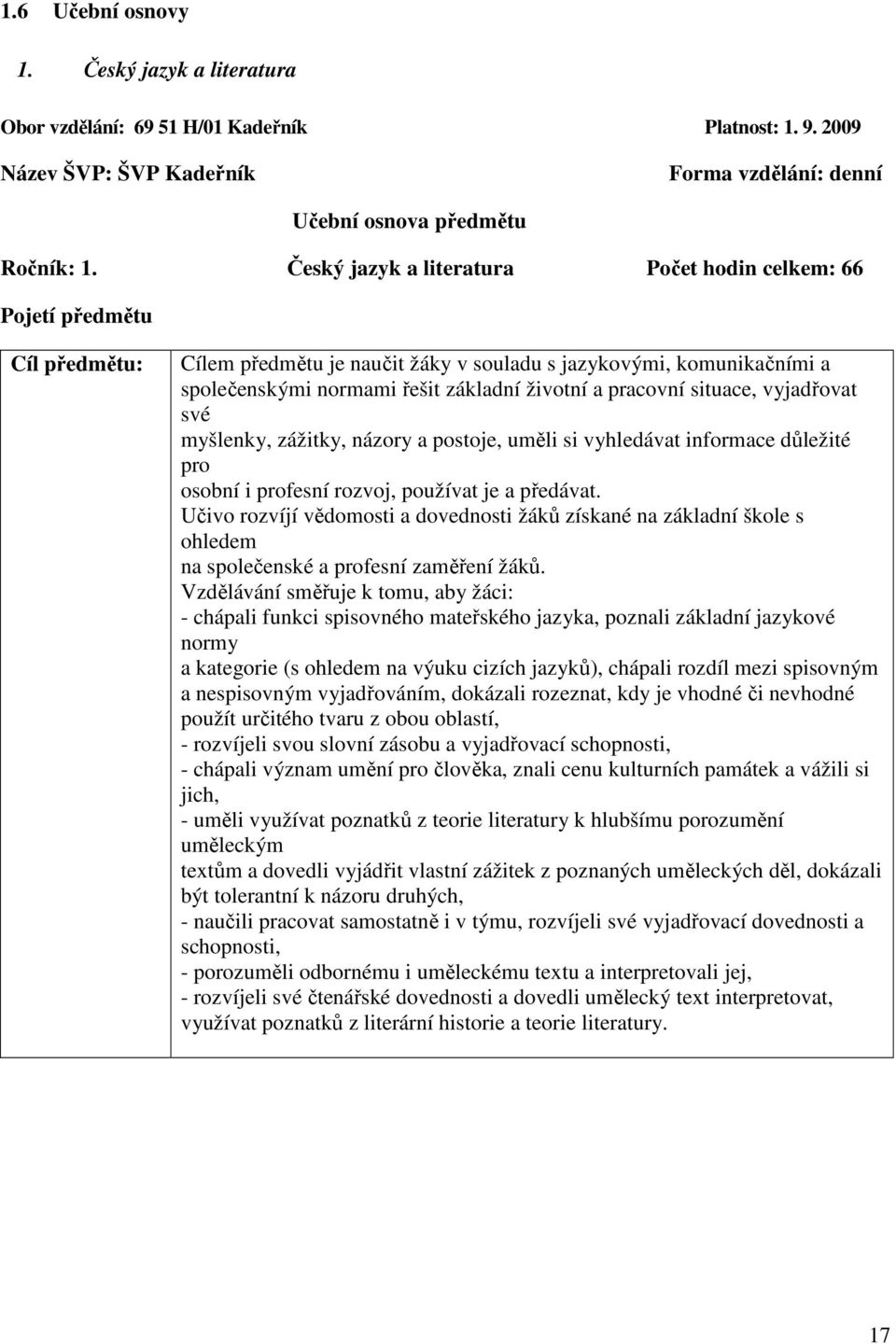 pracovní situace, vyjadřovat své myšlenky, zážitky, názory a postoje, uměli si vyhledávat informace důležité pro osobní i profesní rozvoj, používat je a předávat.