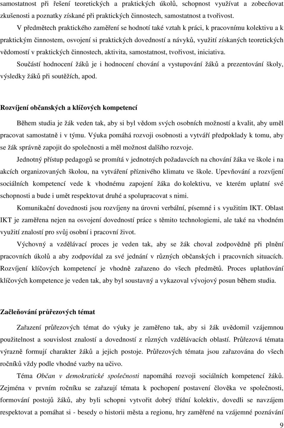 v praktických činnostech, aktivita, samostatnost, tvořivost, iniciativa. Součástí hodnocení žáků je i hodnocení chování a vystupování žáků a prezentování školy, výsledky žáků při soutěžích, apod.