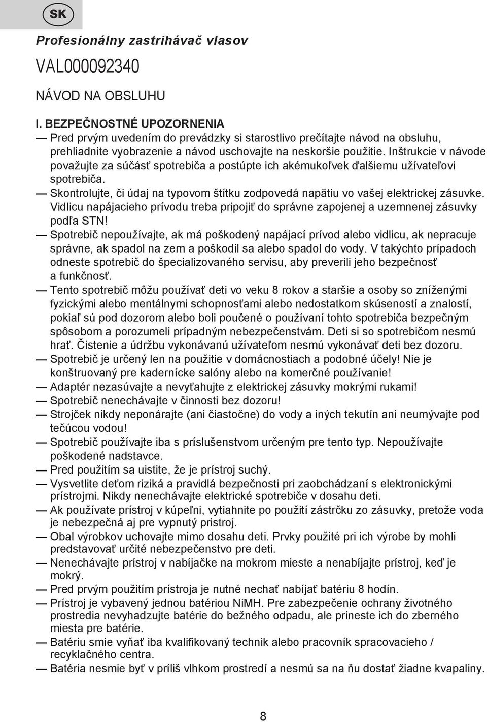 Inštrukcie v návode považujte za súčásť spotrebiča a postúpte ich akémukoľvek ďalšiemu užívateľovi spotrebiča. Skontrolujte, či údaj na typovom štítku zodpovedá napätiu vo vašej elektrickej zásuvke.