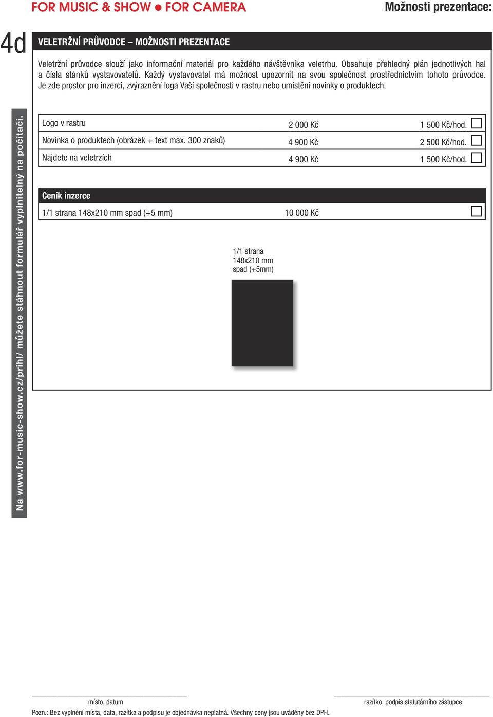 Je zde prostor pro inzerci, zvýraznění loga Vaší společnosti v rastru nebo umístění novinky o produktech. Logo v rastru 2 000 Kč 1 500 Kč/hod.