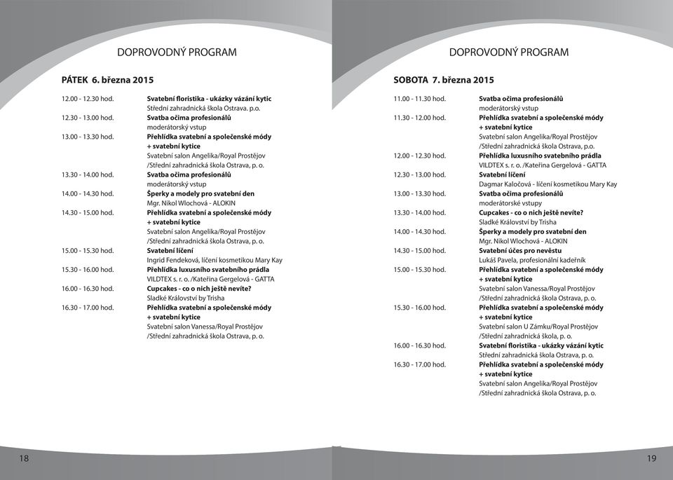 Svatba očima profesionálů moderátorský vstup 14.00-14.30 hod. Šperky a modely pro svatební den Mgr. Nikol Wlochová - ALOKIN 14.30-15.00 hod.