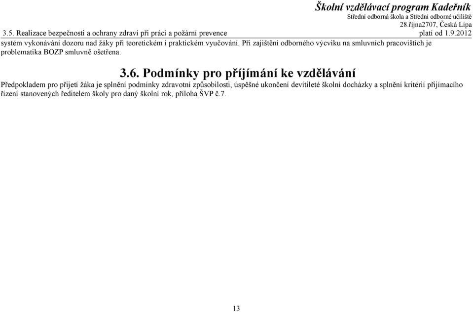 Při zajištění odborného výcviku na smluvních pracovištích je problematika BOZP smluvně ošetřena. 3.6.