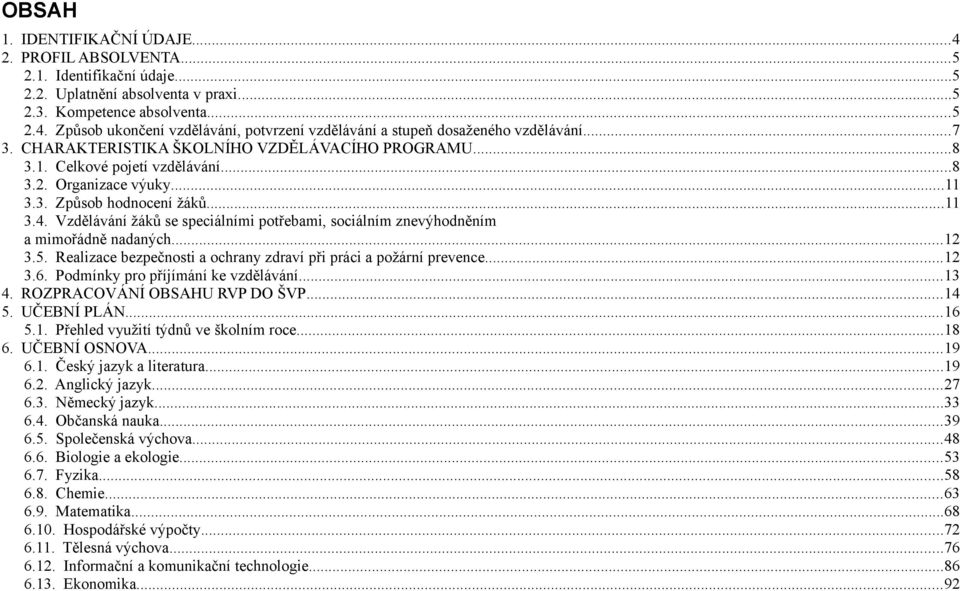 Vzdělávání žáků se speciálními potřebami, sociálním znevýhodněním a mimořádně nadaných...12 3.5. Realizace bezpečnosti a ochrany zdraví při práci a požární prevence...12 3.6.