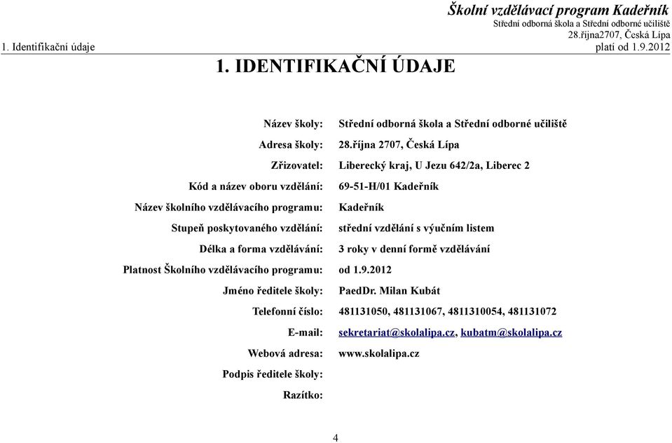 Kadeřník Stupeň poskytovaného vzdělání: střední vzdělání s výučním listem Délka a forma vzdělávání: 3 roky v denní formě vzdělávání Platnost Školního vzdělávacího